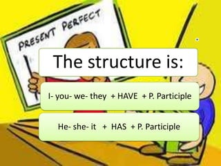 The structure is:
I- you- we- they + HAVE + P. Participle


  He- she- it + HAS + P. Participle
 