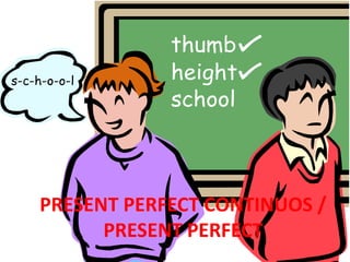 PRESENT PERFECT CONTINUOS /PRESENT PERFECT  