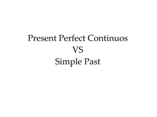 Present Perfect Continuos VS Simple Past 