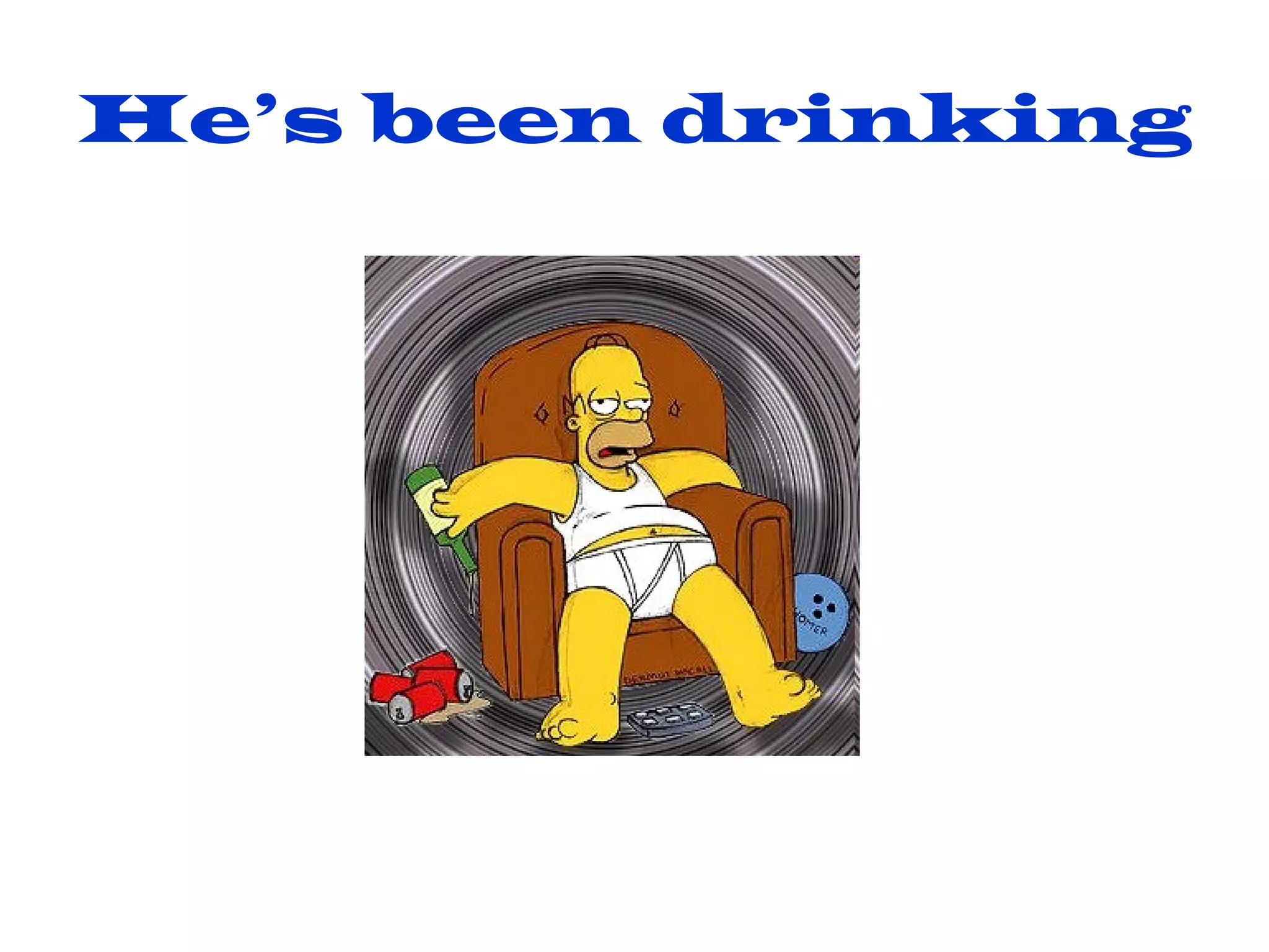 He’s been drinking 