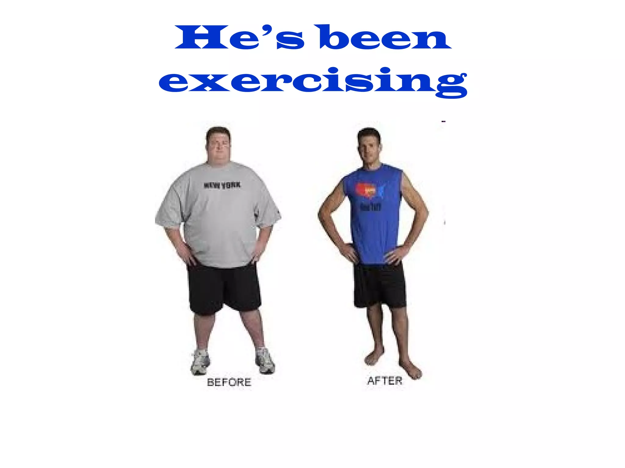 He’s been exercising 