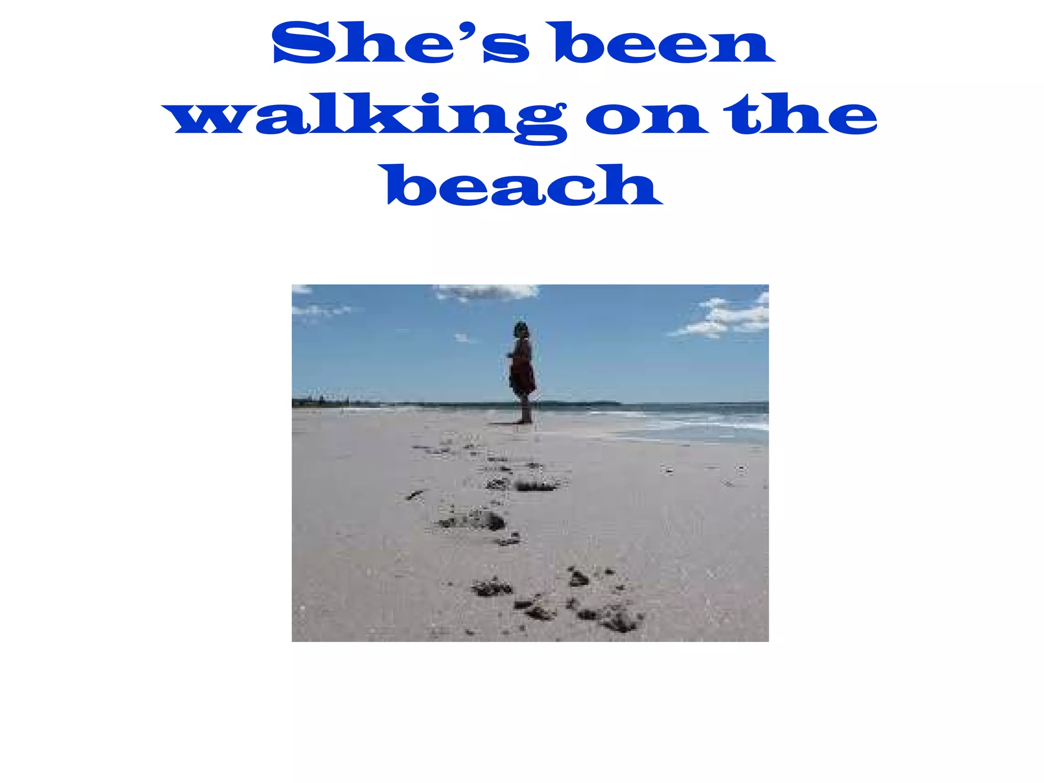 She’s been walking on the beach 