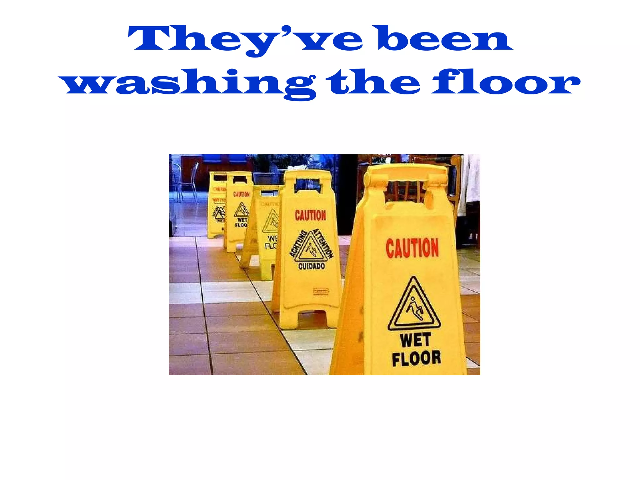 They’ve been washing the floor 