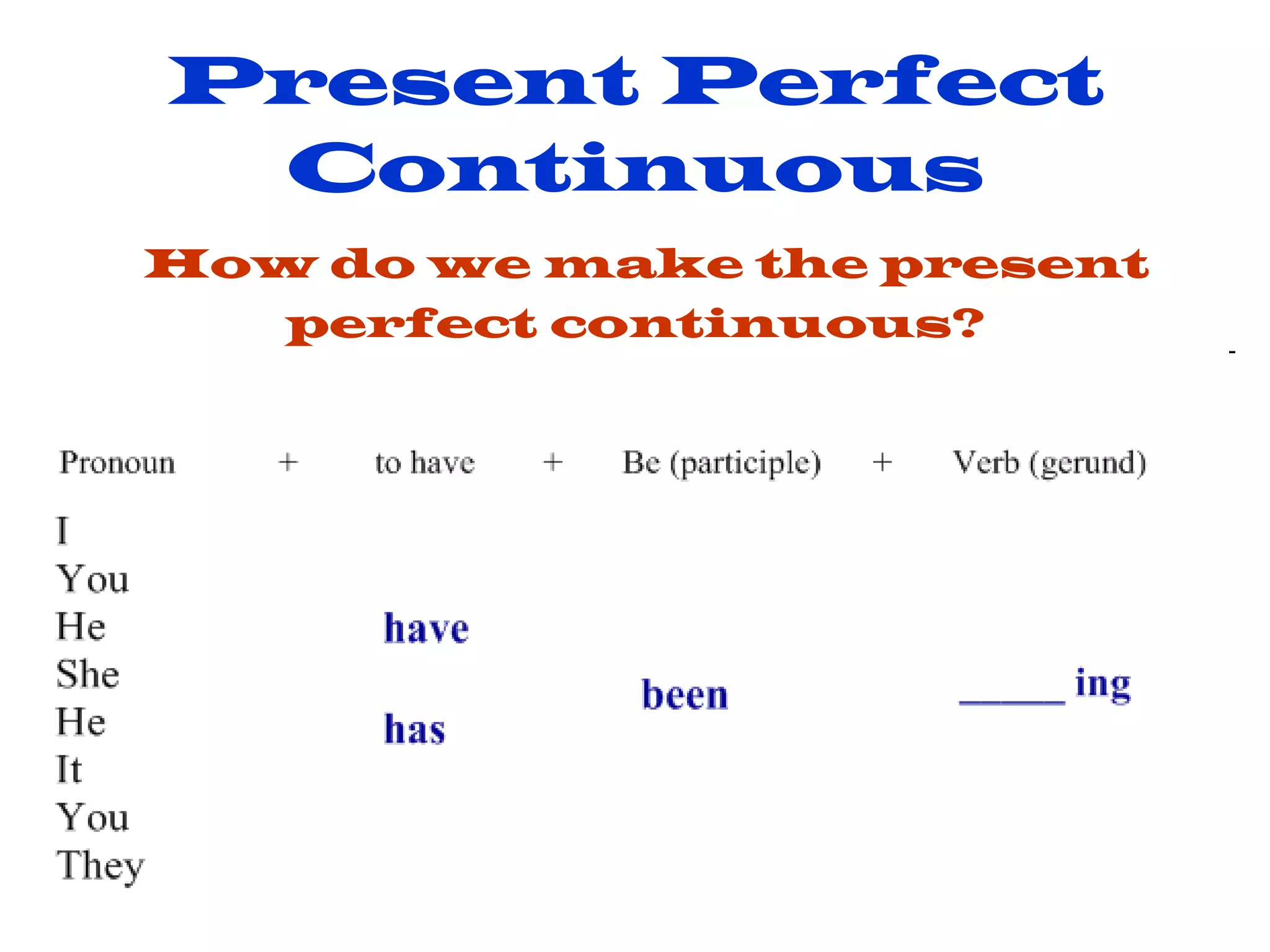 Present Perfect Continuous   How do we make the present perfect continuous? 