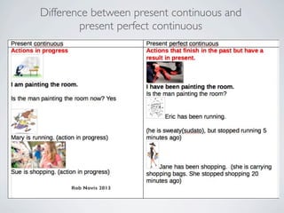 Difference between present continuous and
            present perfect continuous




•




          Rob Novis 2013
 