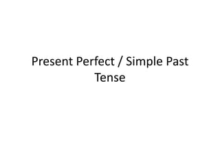 Present Perfect / Simple Past
           Tense
 