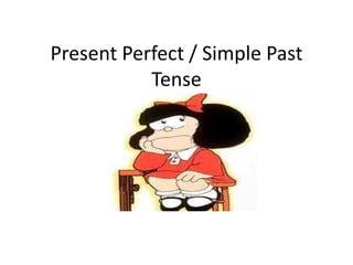 Present Perfect / Simple Past
           Tense
 
