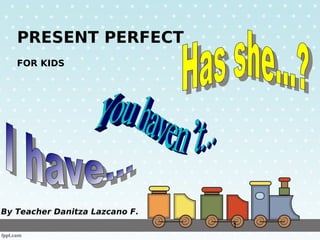 1
PRESENT PERFECT
FOR KIDS
By Teacher Danitza Lazcano F.
 