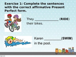 12
Exercise 1: Complete the sentences
with the correct affirmative Present
Perfect form.
They ________________ (RIDE)
thei...