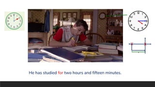 He has studied for two hours and fifteen minutes.
X X
 