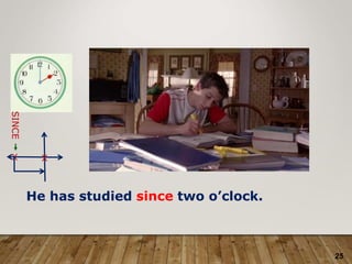 25
He has studied since two o’clock.
X X
SINCE
 