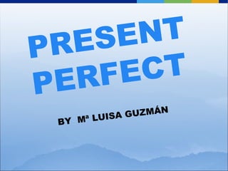 PRESENT PERFECT BY  Mª LUISA GUZMÁN 