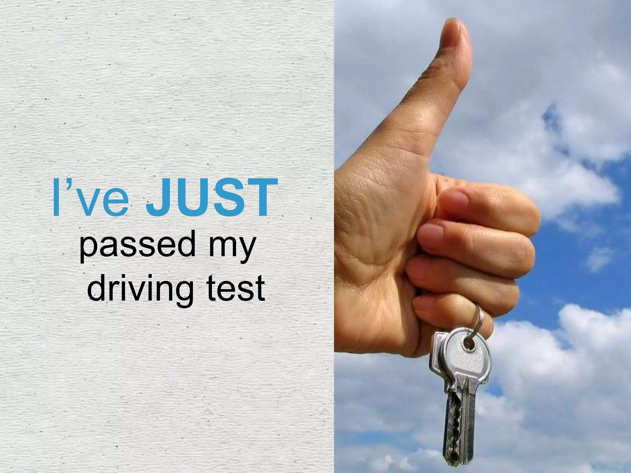 I’ve JUST
passed my
driving test