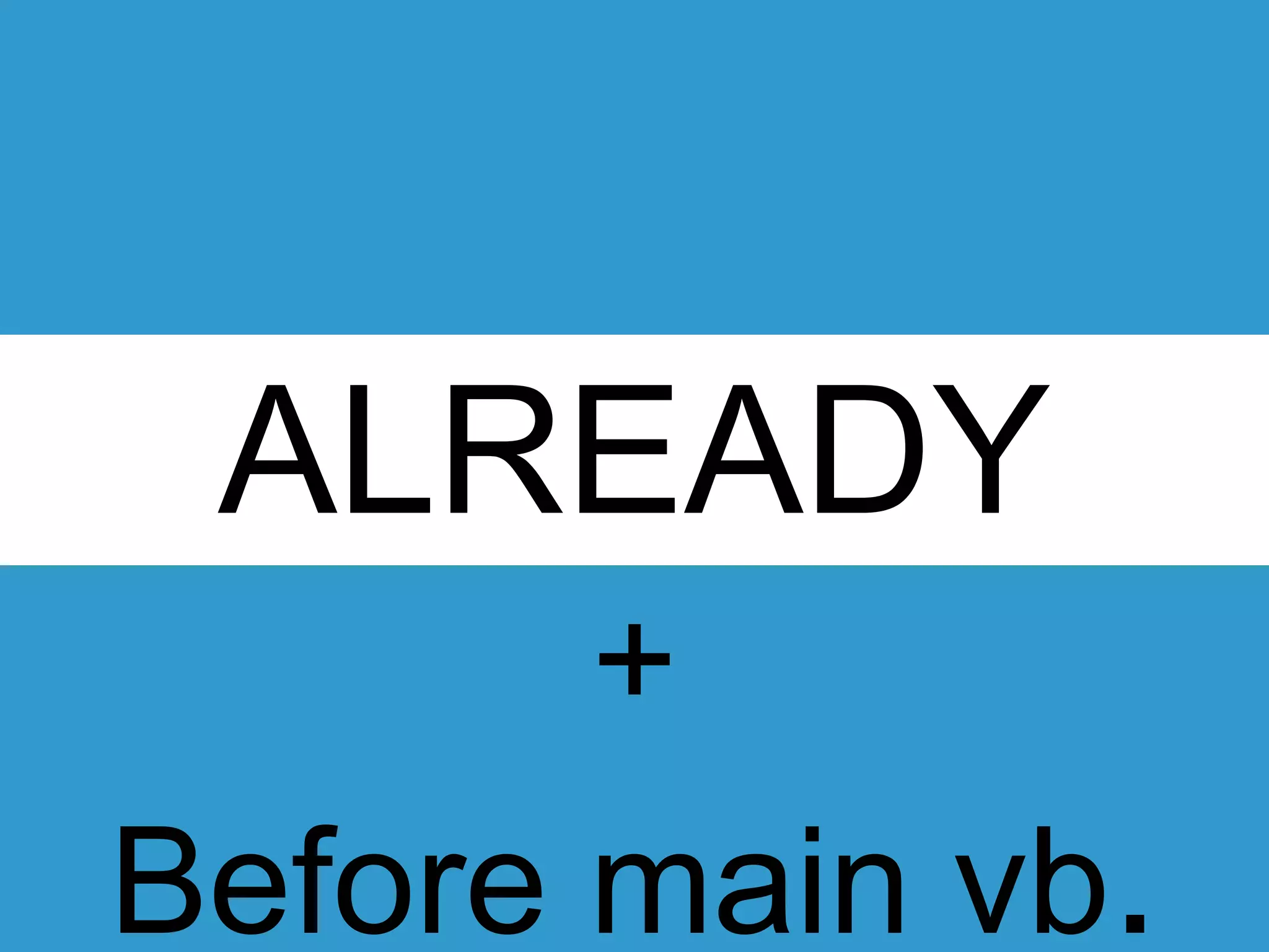 ALREADY
+
Before main vb.