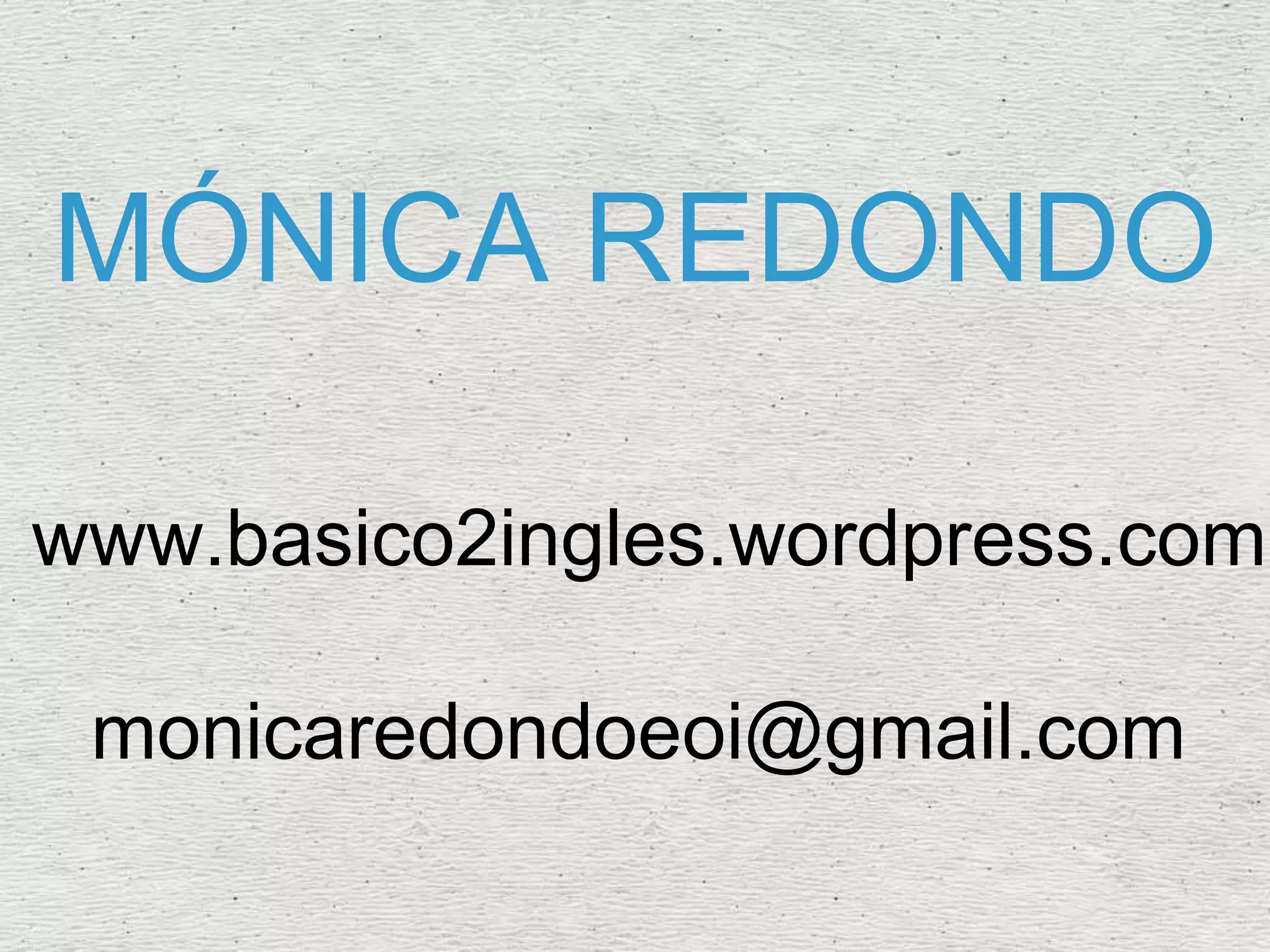 MÓNICA REDONDO
www.basico2ingles.wordpress.com
monicaredondoeoi@gmail.com