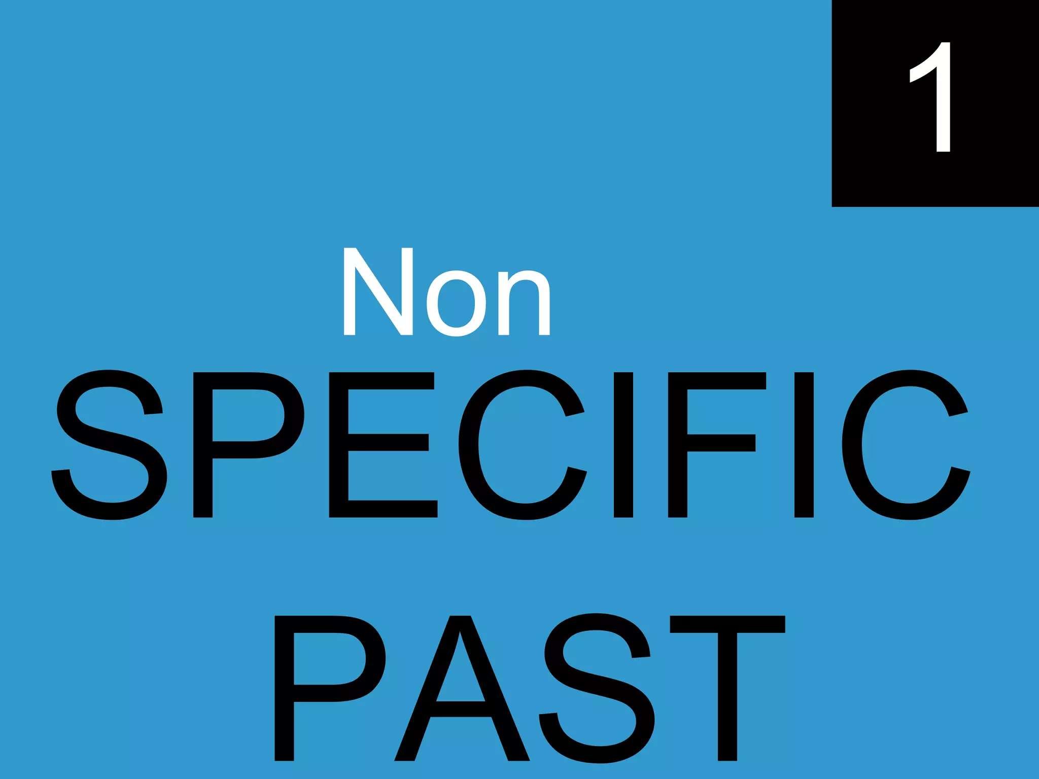 1
Non
SPECIFIC
PAST