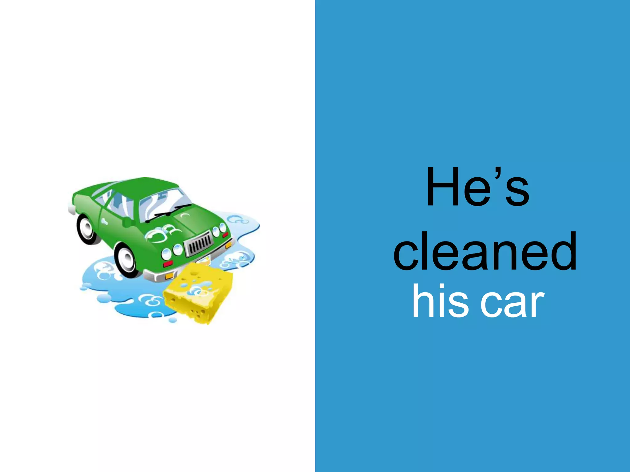 He’s
cleaned
his car