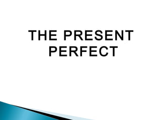 THE PRESENT
  PERFECT
 