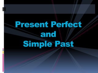 Present Perfect
     and
  Simple Past
 