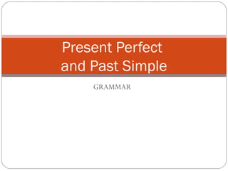 GRAMMAR Present Perfect  and Past Simple 