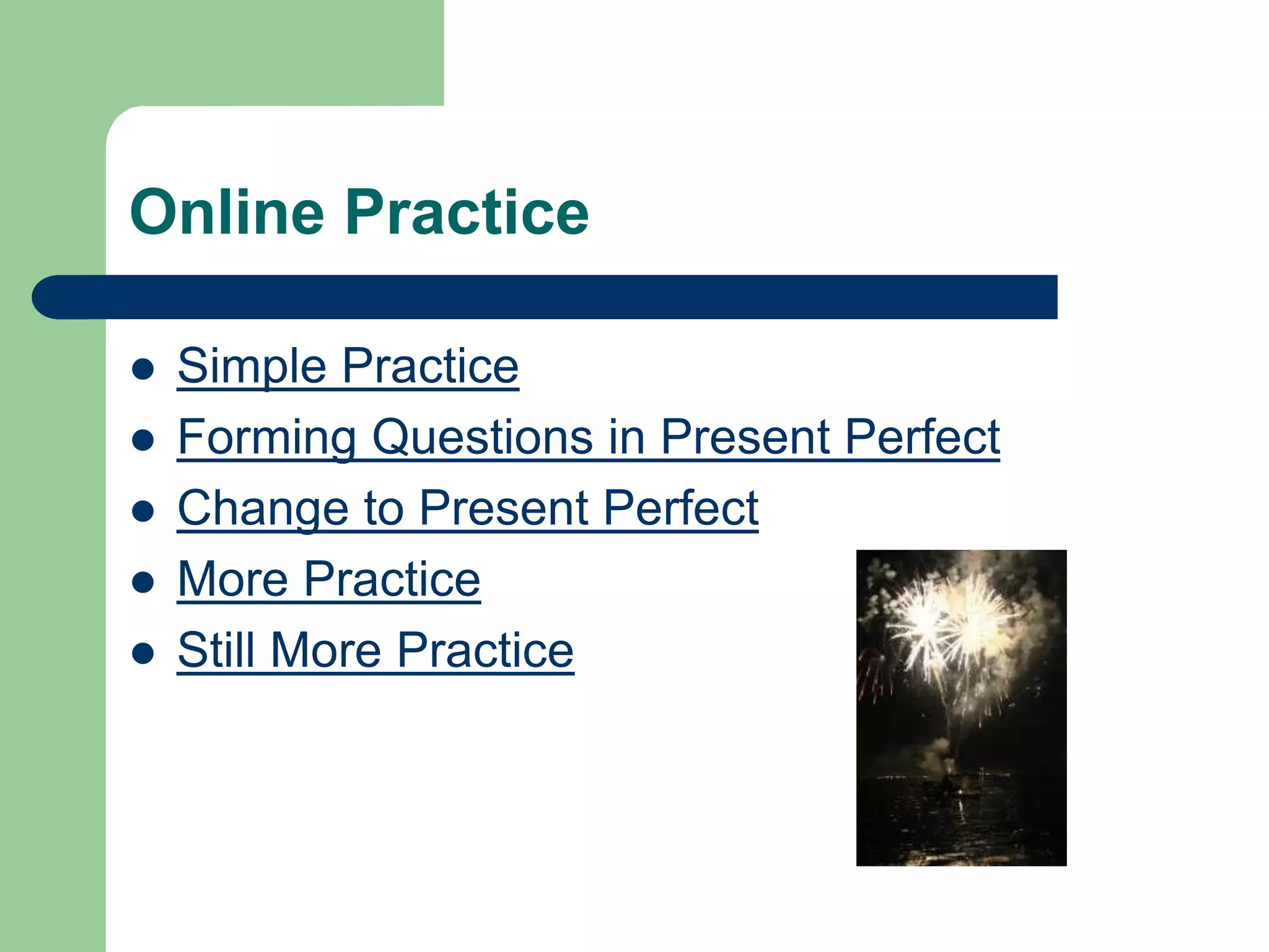Online PracticeSimple PracticeForming Questions in Present PerfectChange to Present PerfectMore PracticeStill More Practice