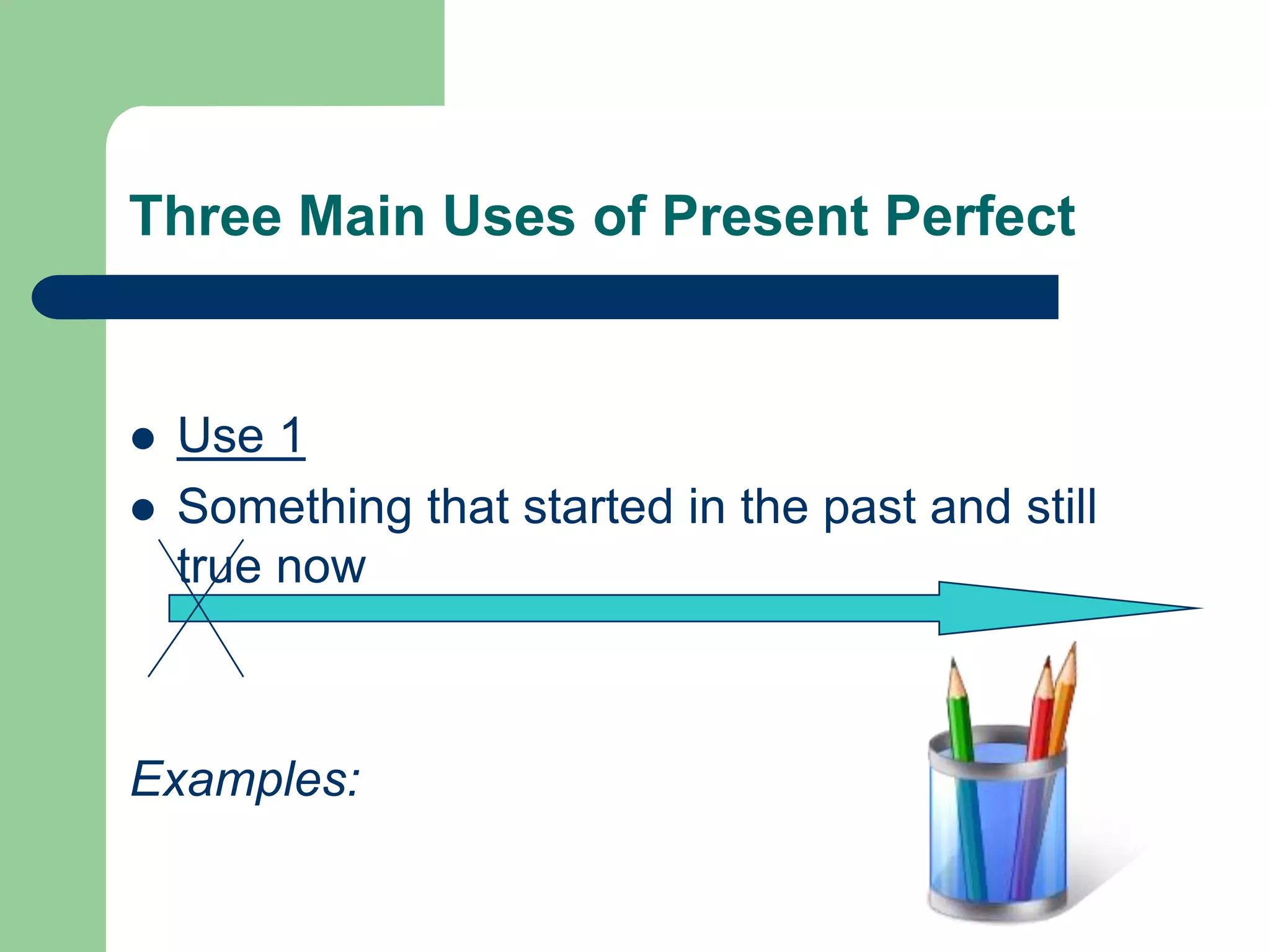 Three Main Uses of Present PerfectUse 1Something that started in the past and still true nowExamples: