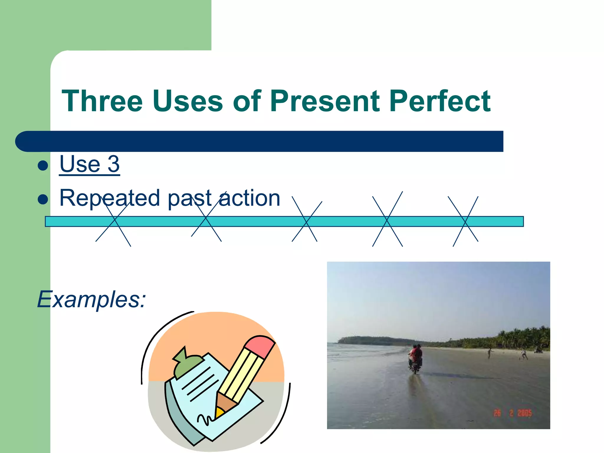 Three Uses of Present PerfectUse 3Repeated past actionExamples: