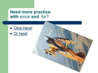 Need more practice with since and  for?Click Here!Or here!