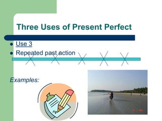 Three Uses of Present PerfectUse 3Repeated past actionExamples: