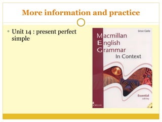 More information and practice Unit 14 : present perfect simple  