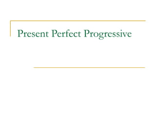 Present Perfect Progressive
 
