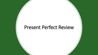 Present Perfect Review
 
