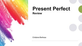 Present Perfect
Review
Cristiana Barbosa
 