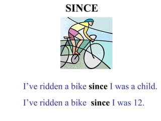 SINCE I’ve ridden a bike  since  I was a child. I’ve ridden a bike  since  I was 12. 