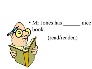 Mr Jones has ______ nice book. (read/readen) 