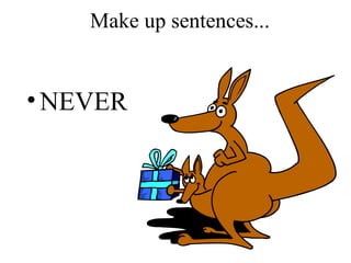 Make up sentences... NEVER 