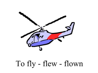 To fly - flew - flown 