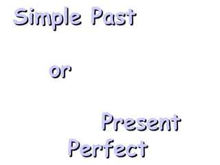 Simple Past  or  Present Perfect 