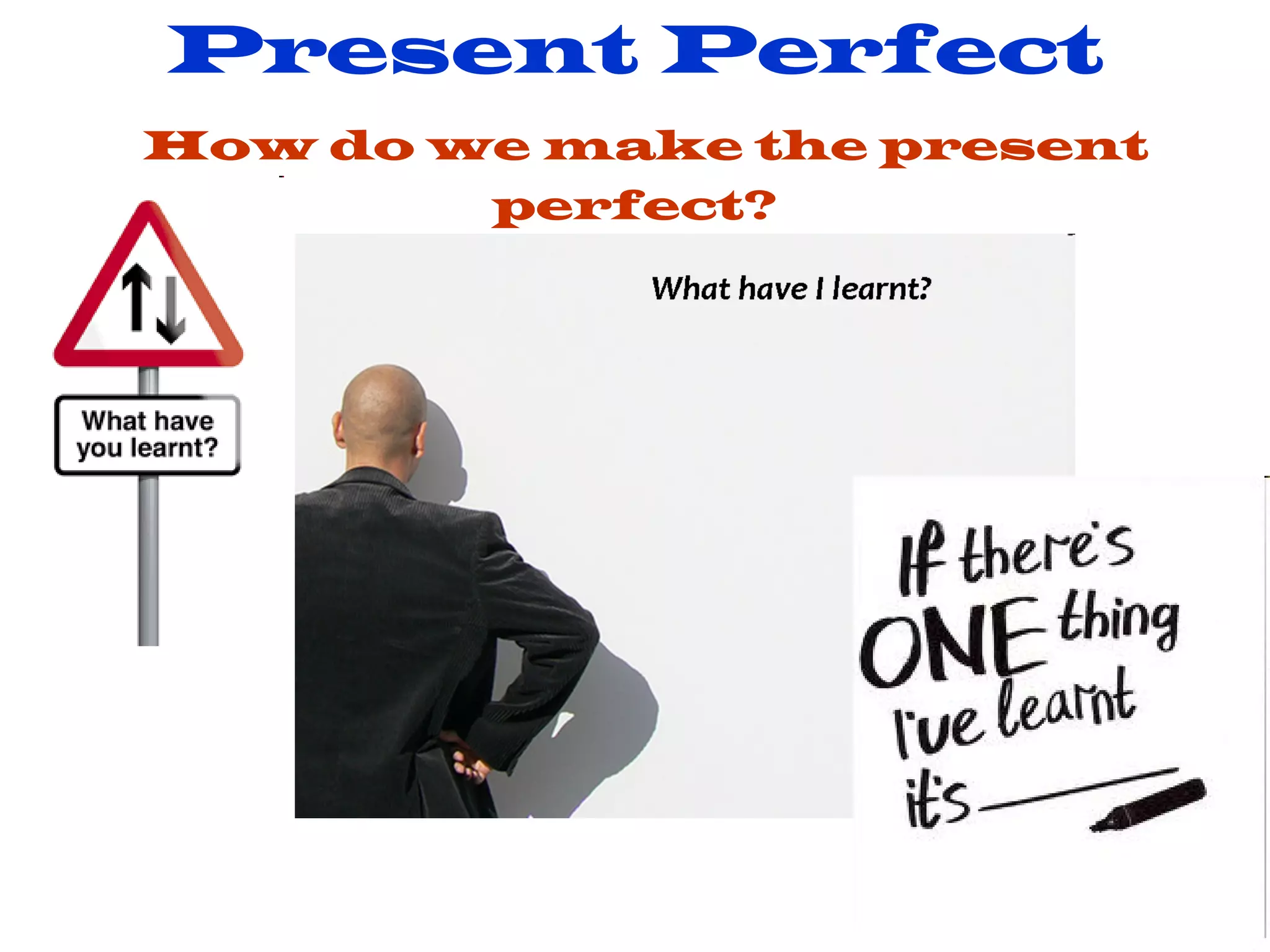Present Perfect How do we make the present perfect?