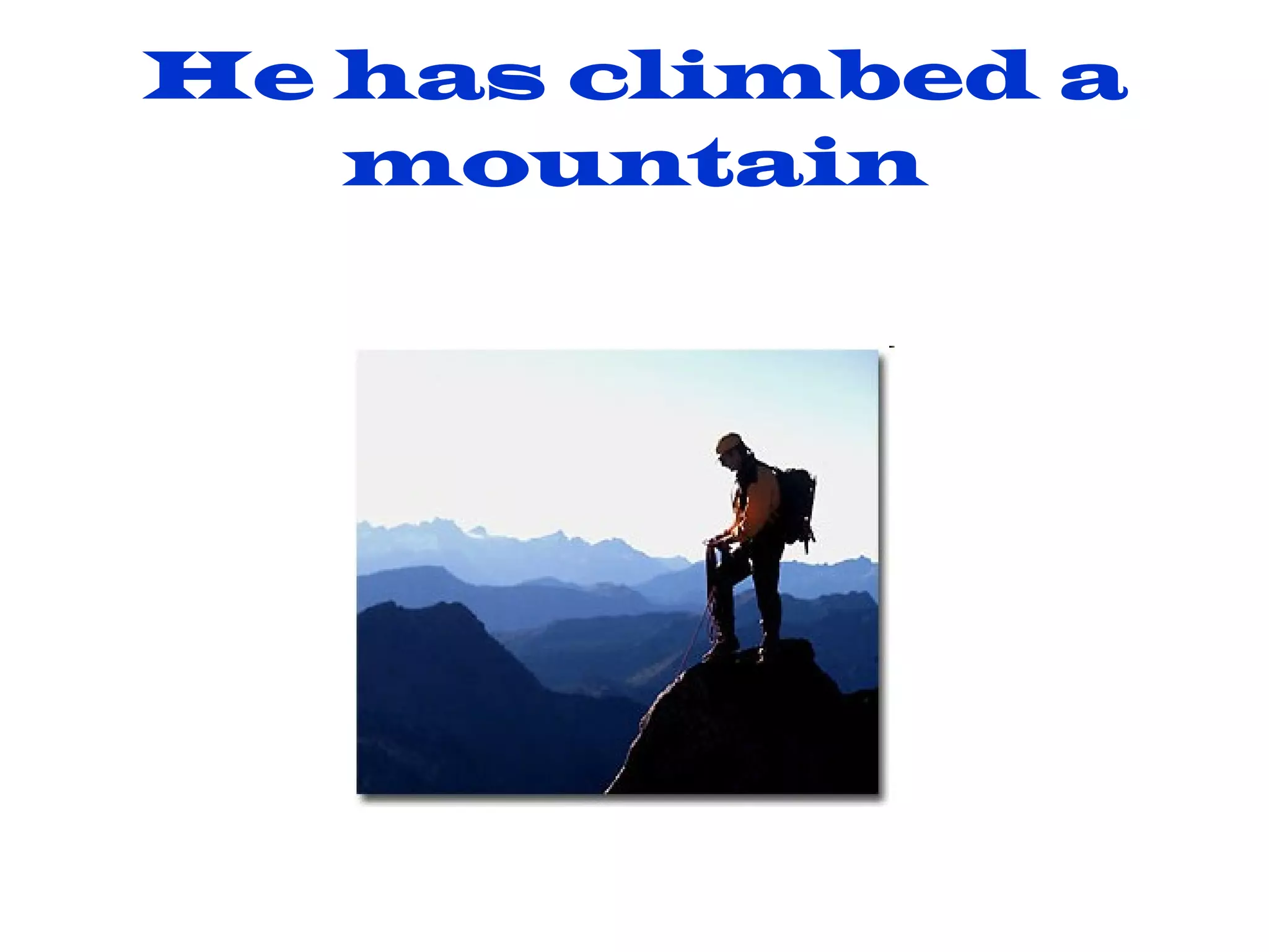 He has climbed a mountain