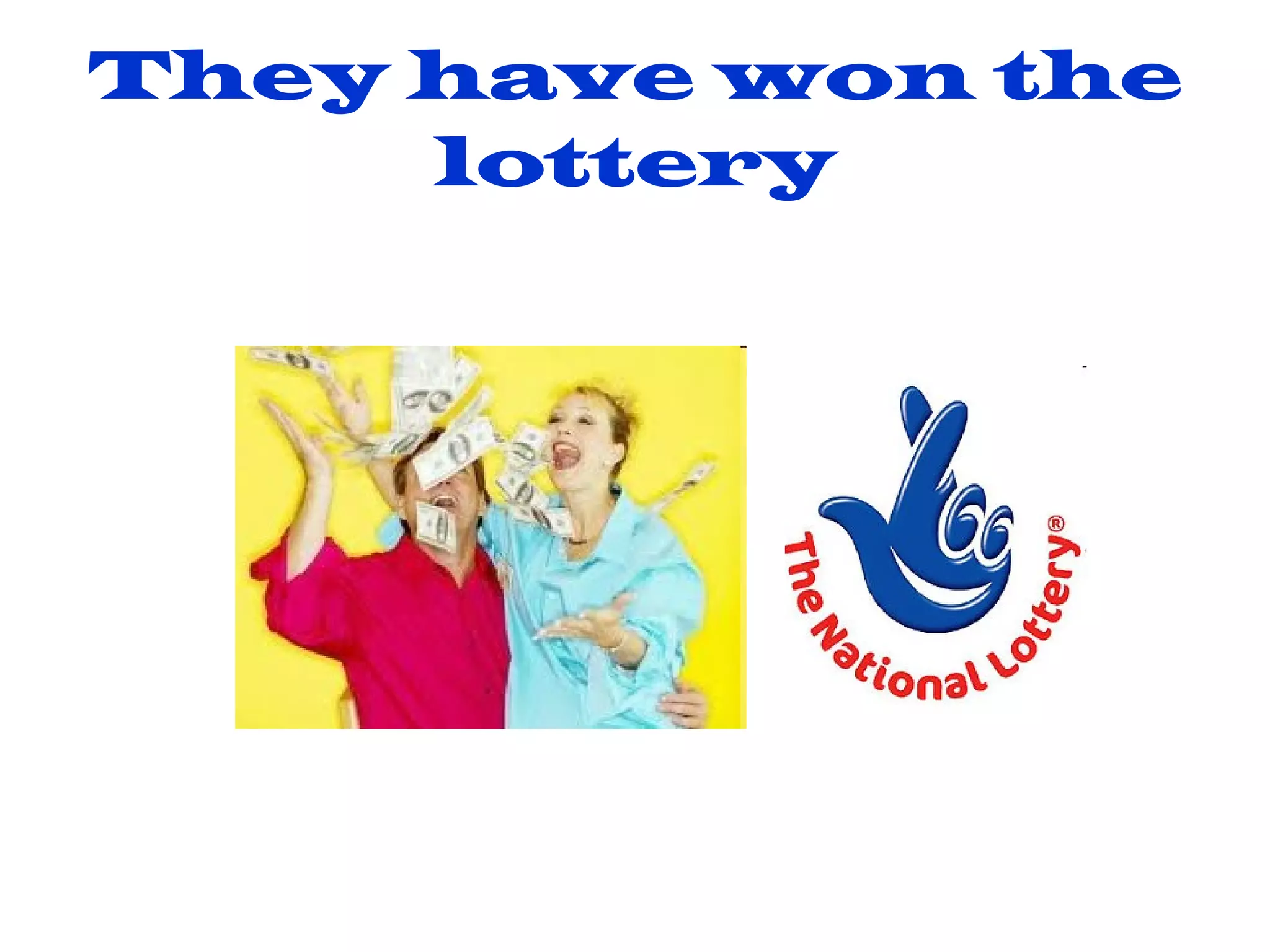 They have won the lottery