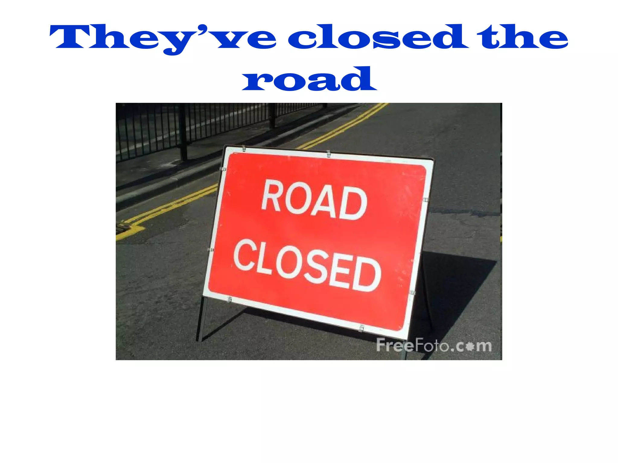 They’ve closed the road