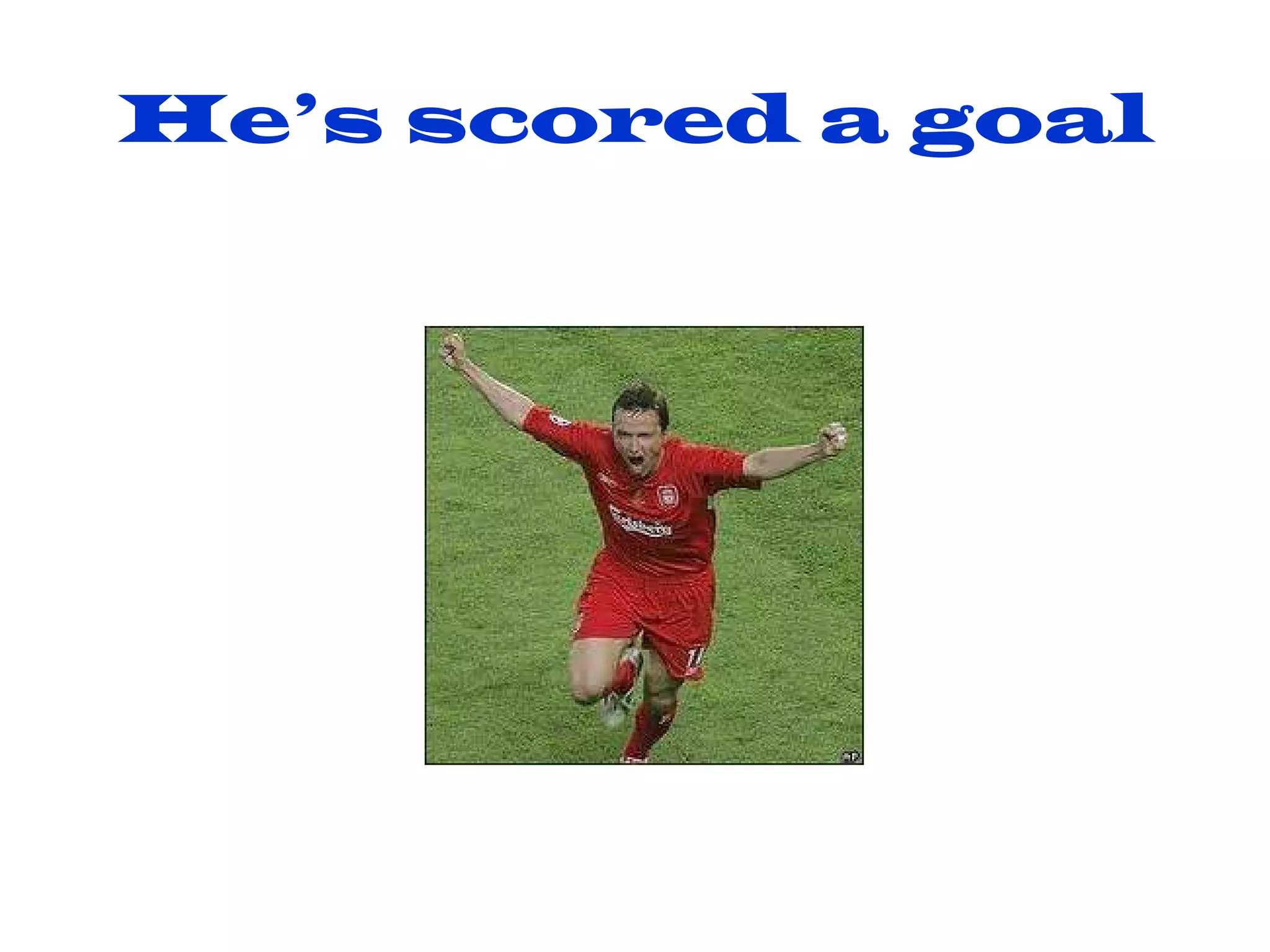 He’s scored a goal