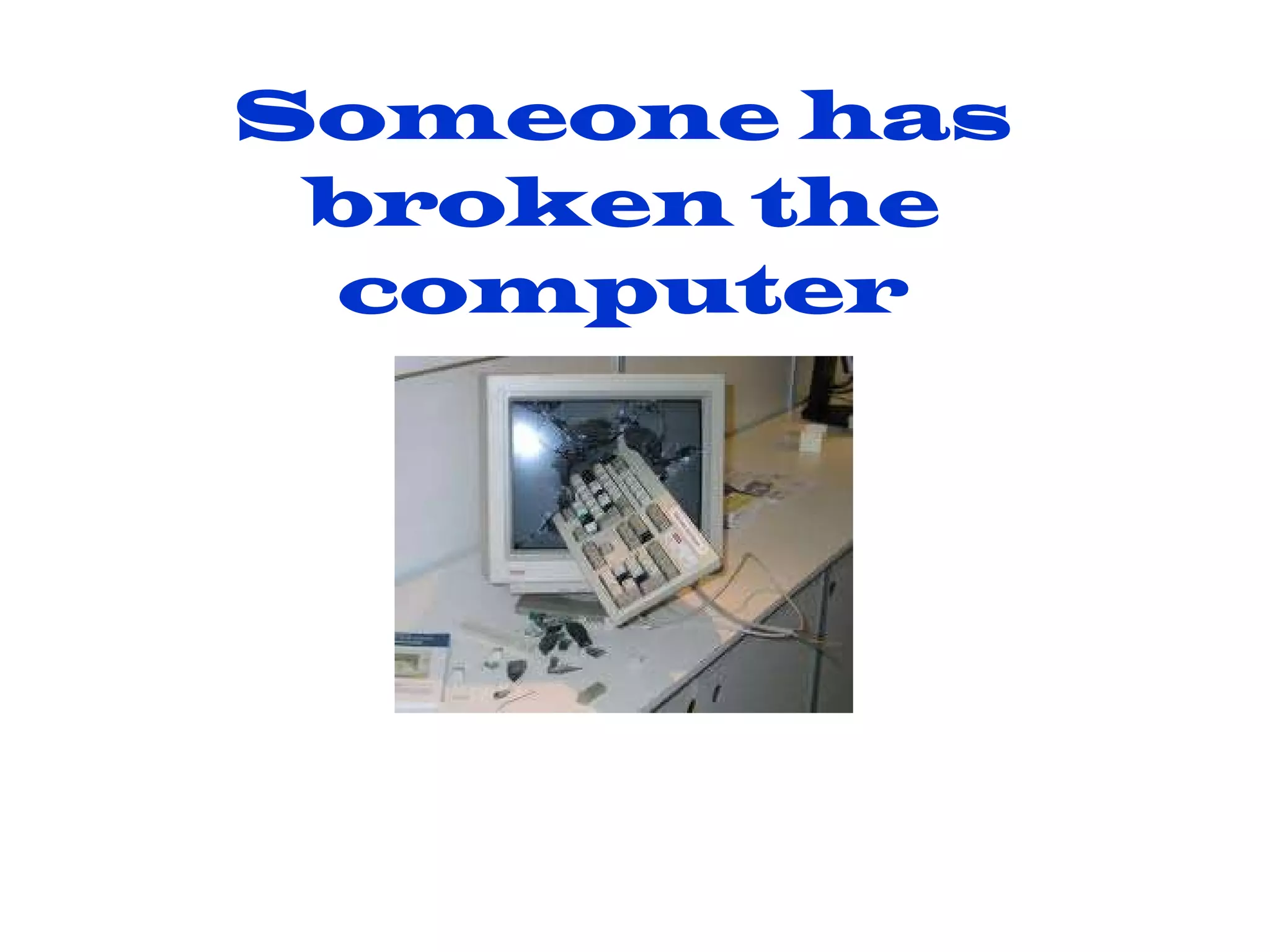 Someone has broken the computer