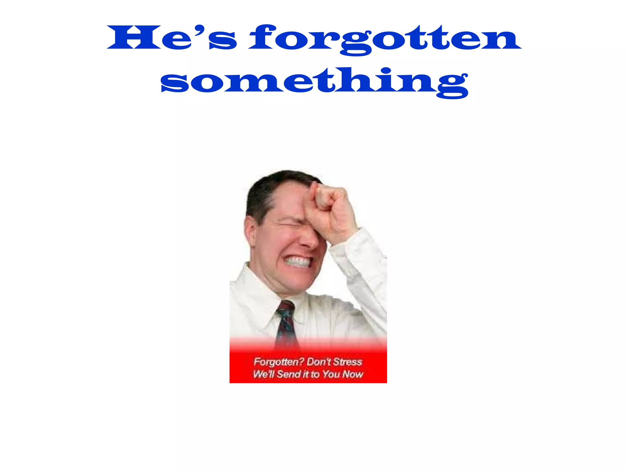 He’s forgotten something