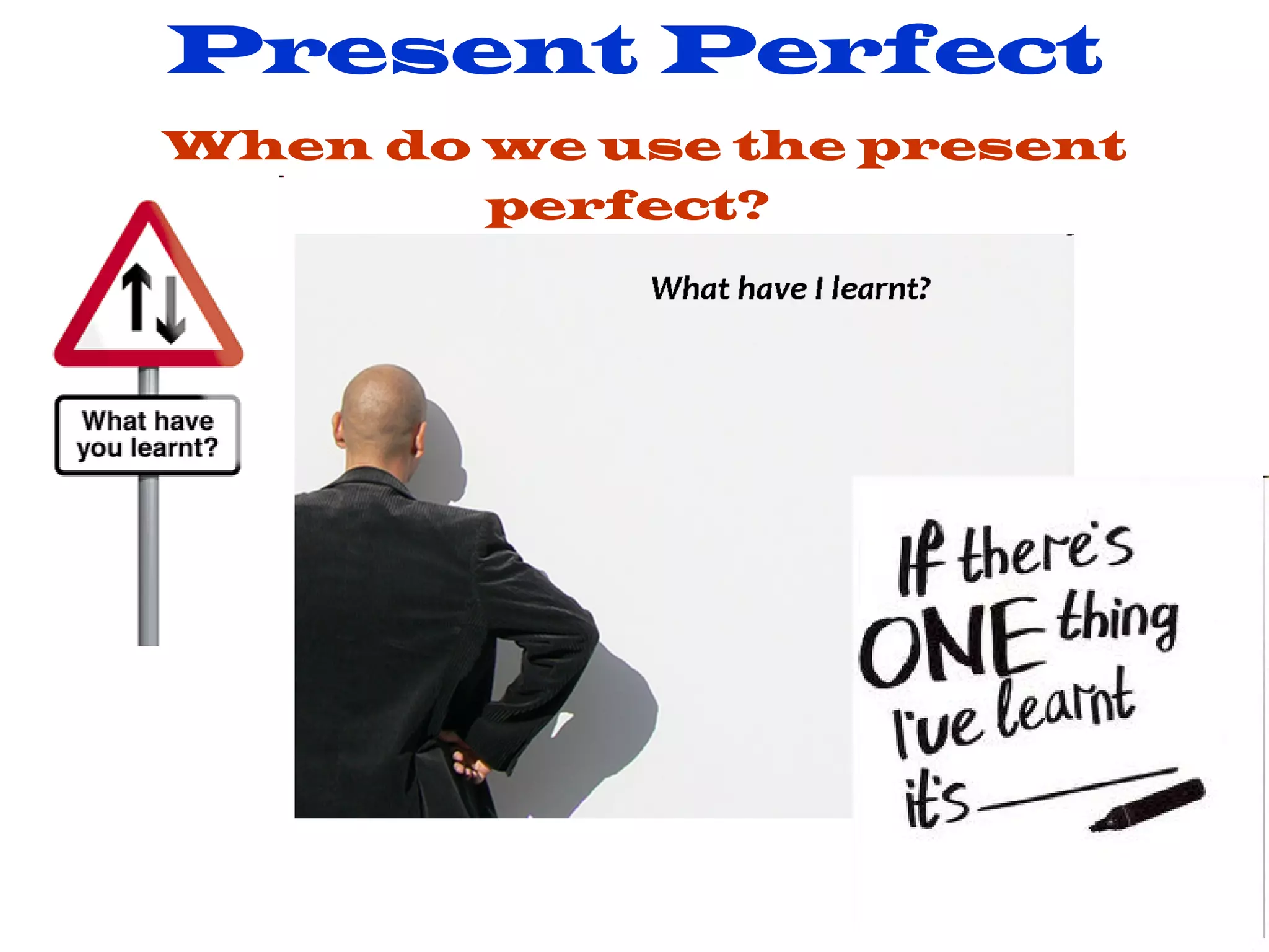 Present Perfect When do we use the present perfect?