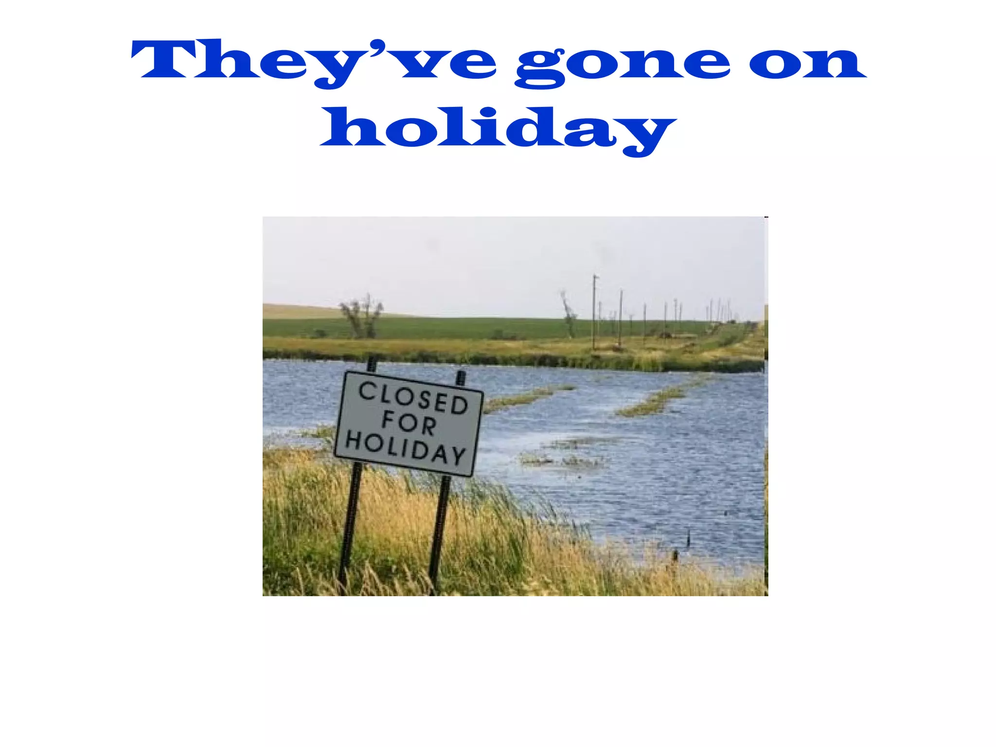 They’ve gone on holiday