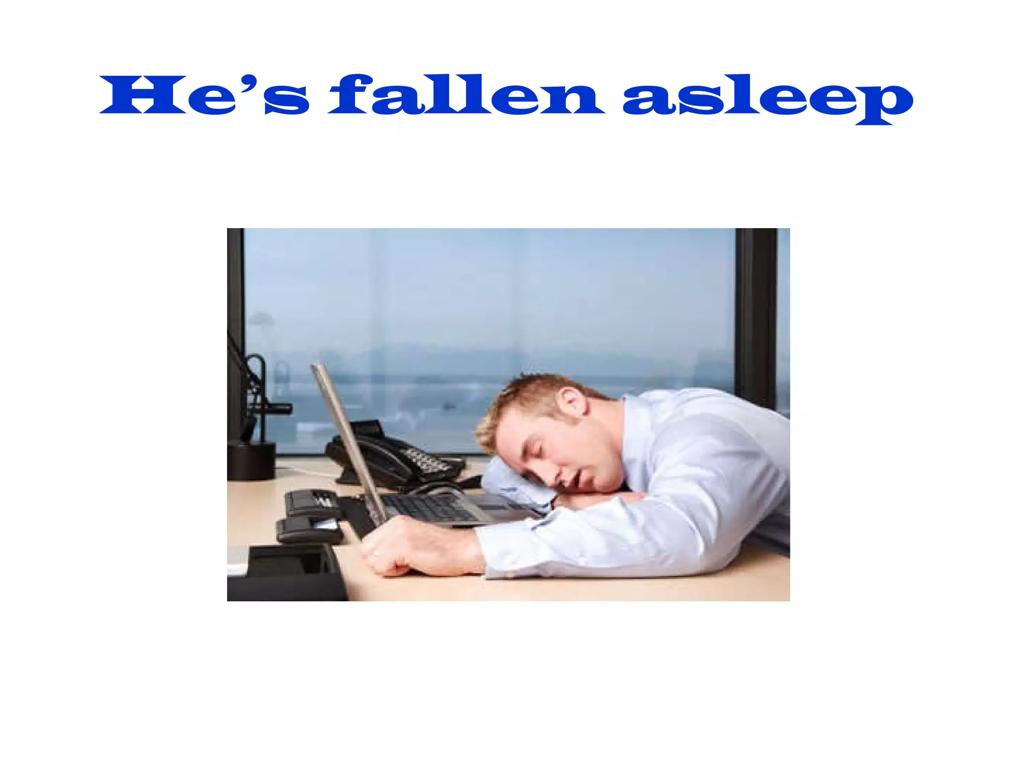 He’s fallen asleep