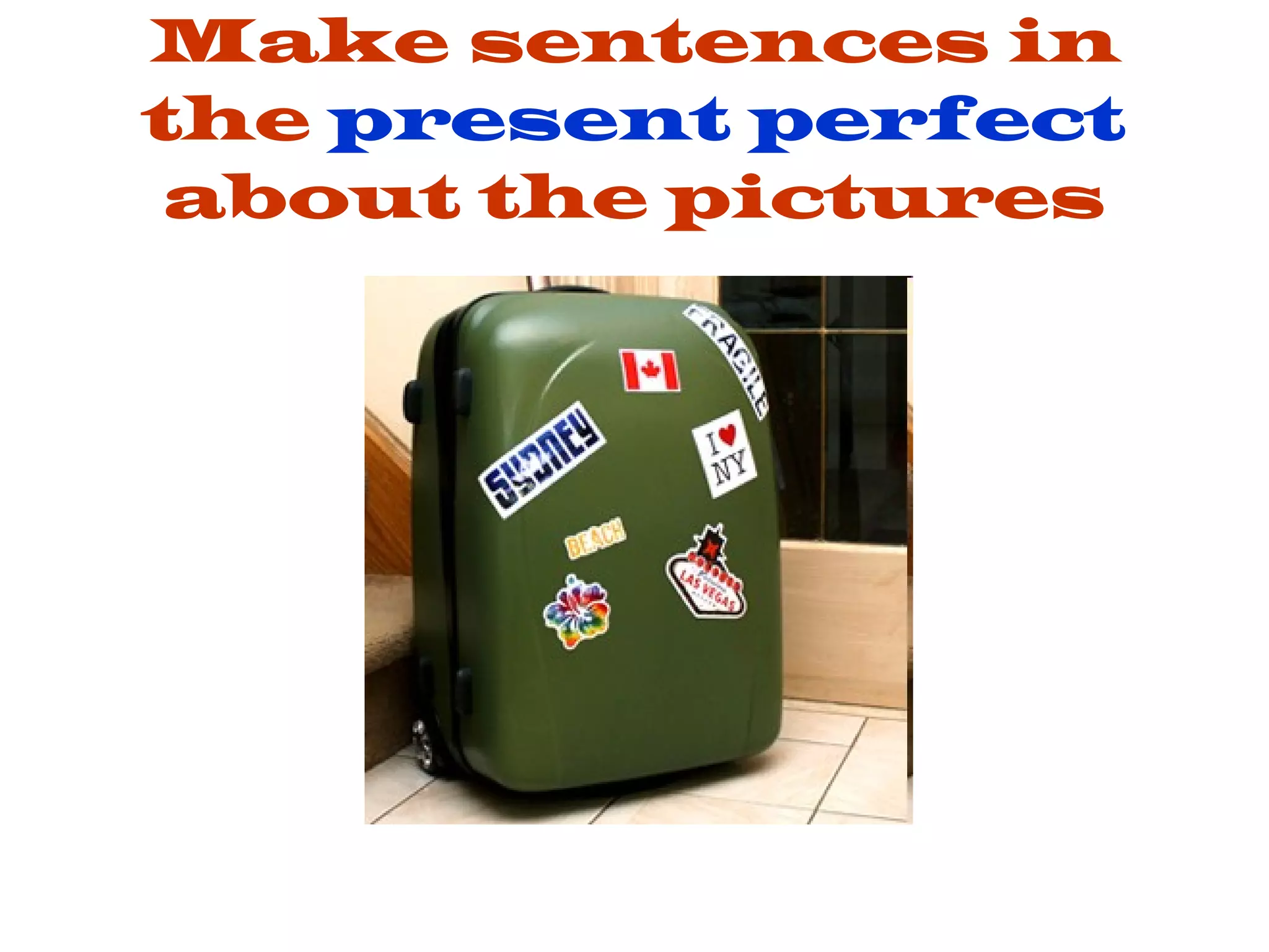 Make sentences in the present perfect about the pictures