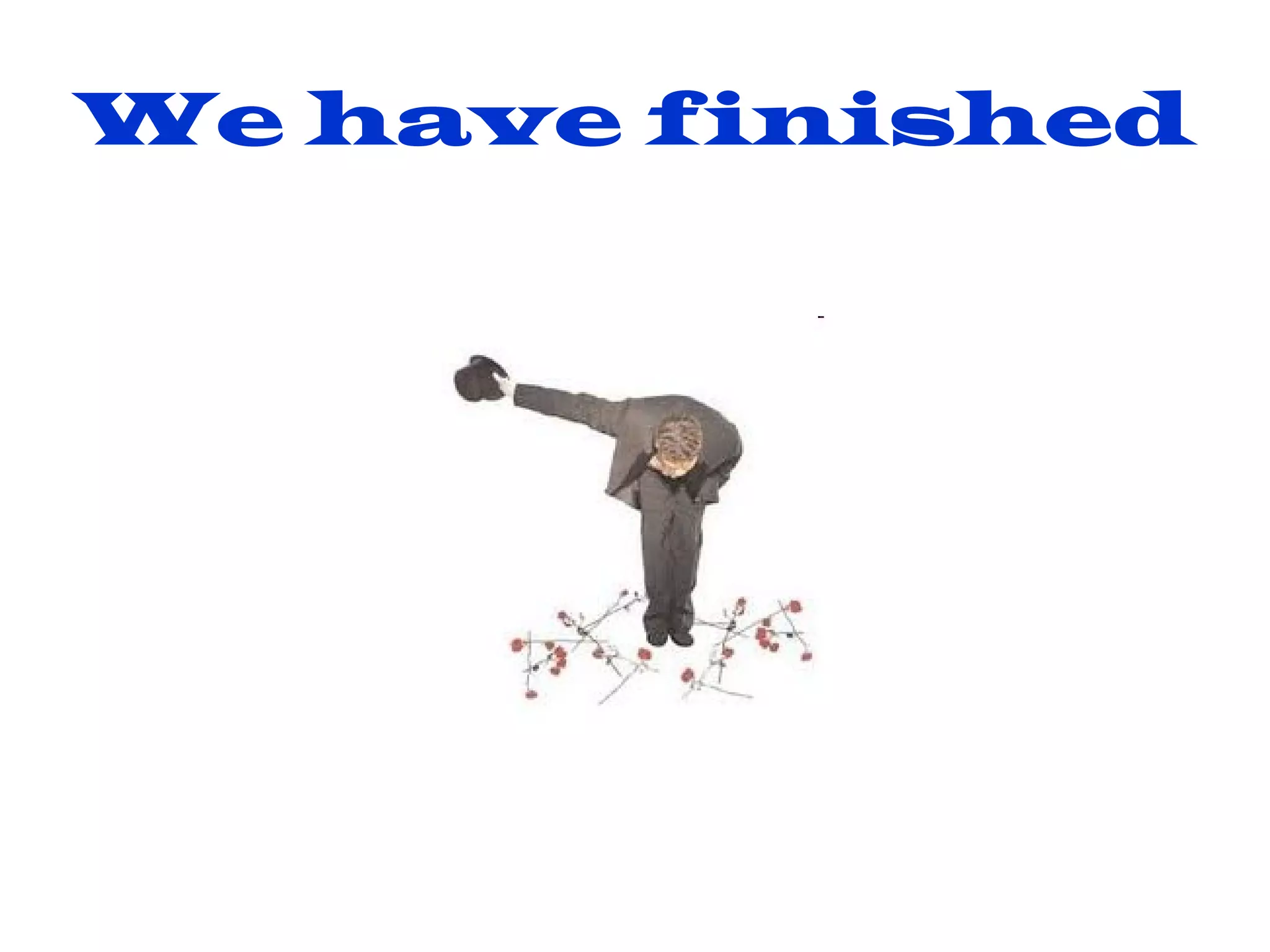 We have finished